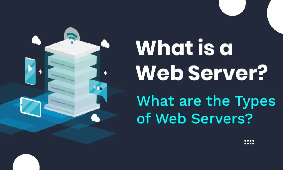 What is a Web Server, What are the Types of Web Servers