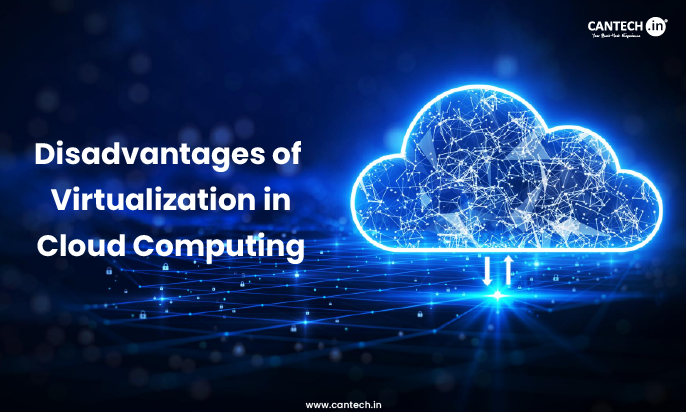 Disadvantages of Virtualization in Cloud Computing