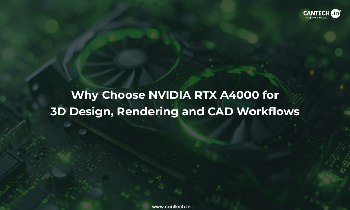 Why Choose NVIDIA RTX A4000 for 3D Design, Rendering and CAD Workflows
