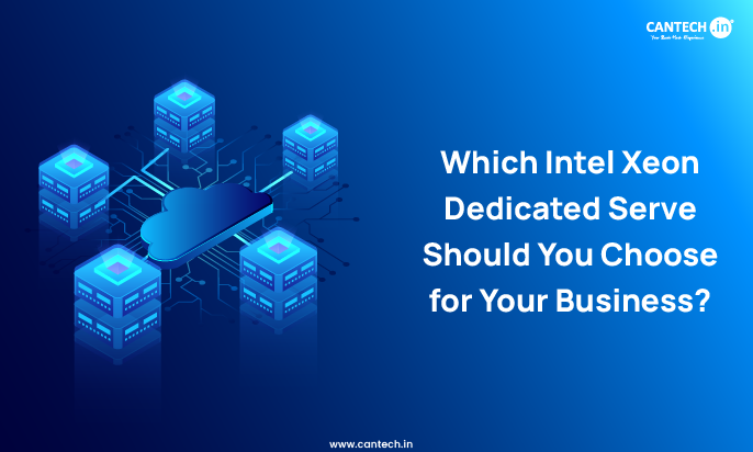 Which Intel Xeon Dedicated Server Should You Choose for Your Business