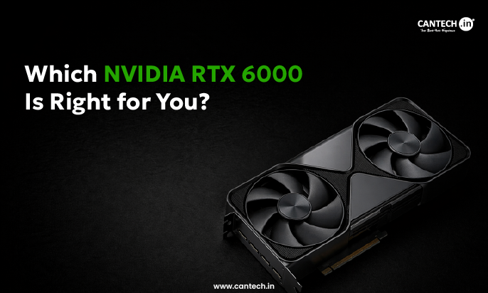 Which NVIDIA RTX 6000 Is Right for You